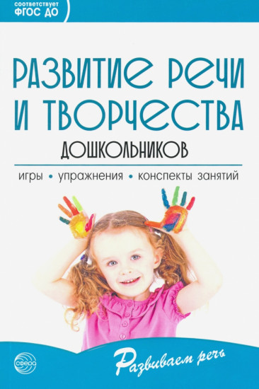 Развитие речи и творчества дошкольников: Игры, упражнения, конспекты занятий