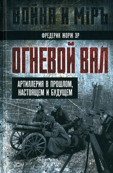 Огневой вал. Артиллерия в прошлом, настоящем и будущем