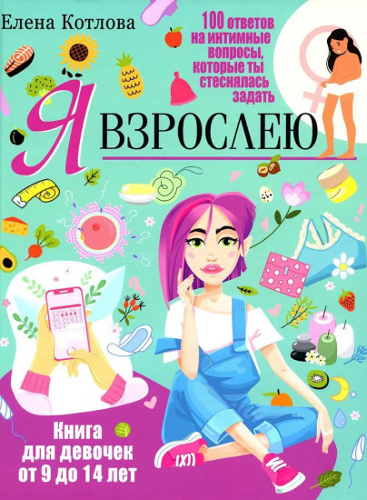 Я взрослею. Книга для девочек от 9 до 14 лет. 100 ответов на интимные вопросы, которые ты стеснялась задать