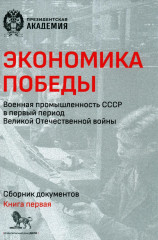 Экономика Победы. Военная промышленность СССР в первый период ВОВ. Сборник документов. Книга 1