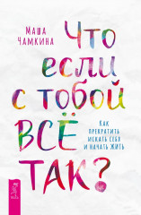 Что если с тобой ВСЕ ТАК? Как прекратить искать себя и начать ЖИТЬ