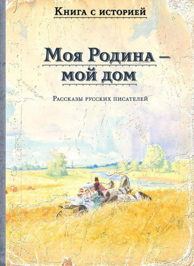 Моя Родина — мой дом. Рассказы русских писателей