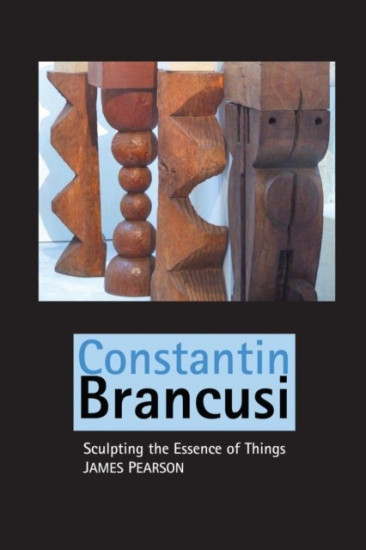 Constantin Brancusi. Sculpting the Essence of Things
