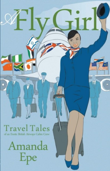 A Fly Girl. Travel Tales of an Exotic British Airways Cabin Crew