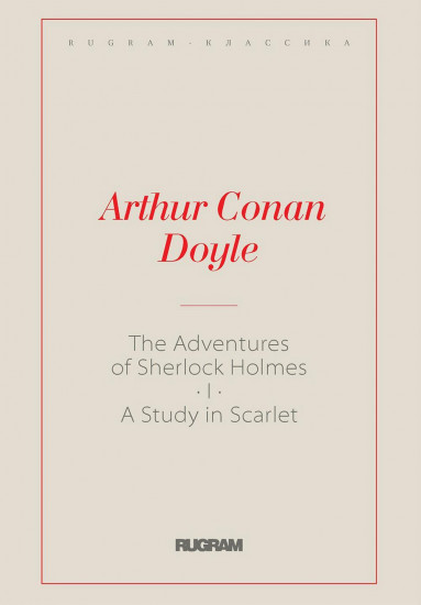 The Adventures of Sherlock Holmes I. A Study in Scarlet