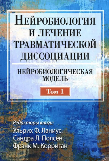 Нейробиология и лечение травматической диссоциации. Том 1. Нейробиологическая модель