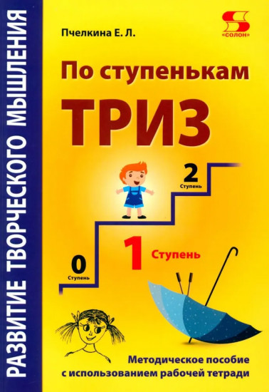 Развитие творческого мышления. По ступенькам ТРИЗ. Первая ступень. Методическое пособие с использованием рабочей тетради