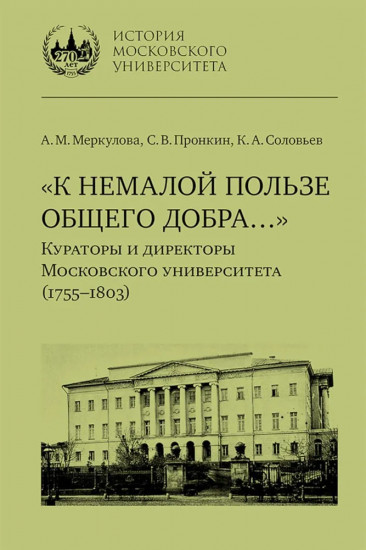 К немалой пользе общего добра... Кураторы и директоры Московского университета (1755-1803)