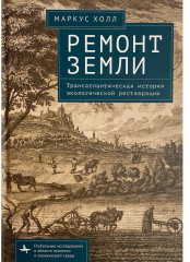 Ремонт Земли. Трансатлантическая история экологической реставрации