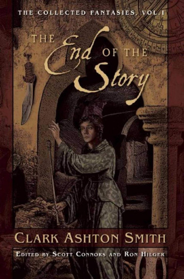 The Collected Fantasies of Clark Ashton Smith Volume 1. The End of the Story