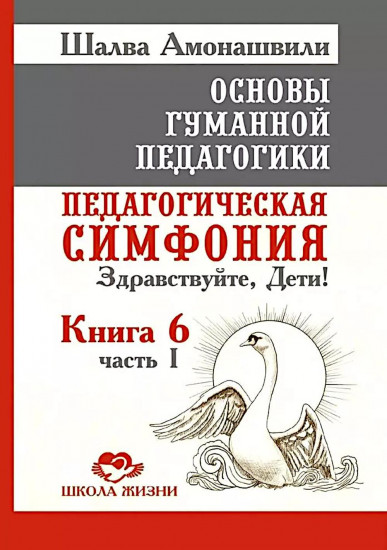 Основы гуманной педагогики. Книга 6. Педагогическая симфония. Часть 1. Здравствуйте, Дети!