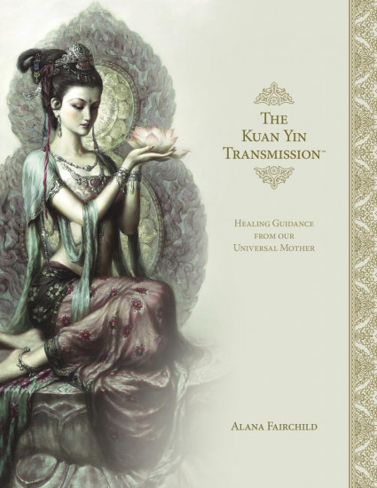 The Kuan Yin Transmission Book. Healing Guidance from Our Universal Mother