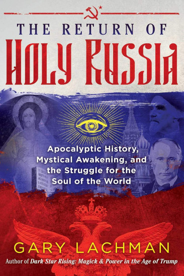 The Return of Holy Russia. Apocalyptic History, Mystical Awakening, and the Struggle for the Soul of the World