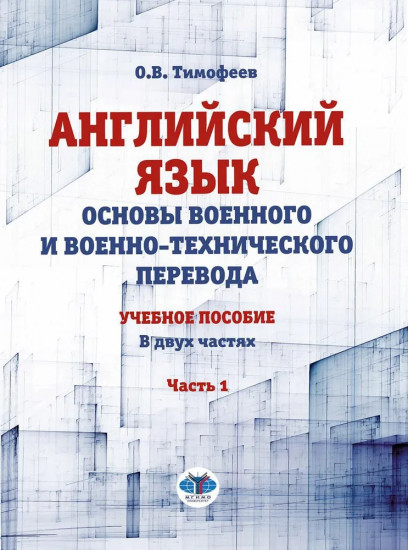 Английский язык. Основы военного и военно-технического перевода. Учебное пособие. В 2 частях. Часть 1