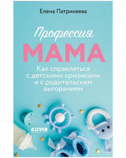Профессия мама. Как справляться с детскими кризисами и с родительским выгоранием