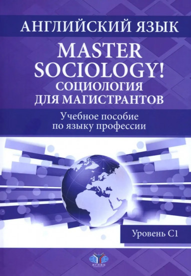 Английский язык. Master Sociology. Социология для магистрантов. Учебное пособие по языку профессии. Уровень С1