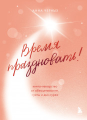 Время праздновать! Книга-лекарство от обесценивания, суеты и «дня сурка»
