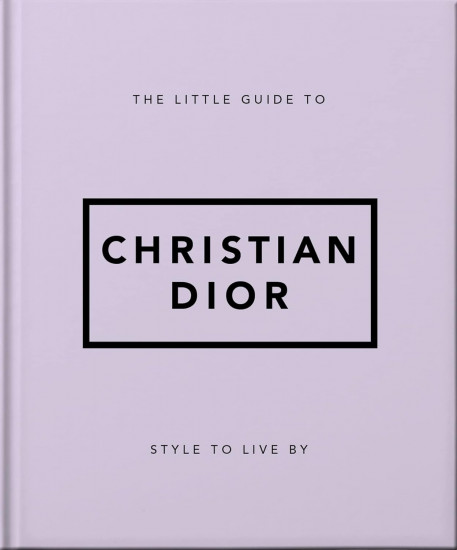 The Little Guide to Christian Dior: Style to Live By