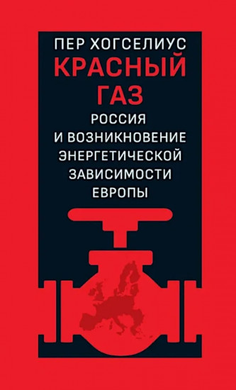 Красный газ. Россия и возникновение энергетической зависимости Европы