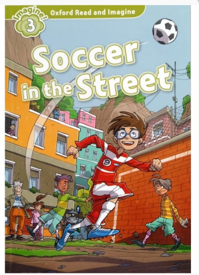 Oxford Read and Imagine 3. Soccer in the Street