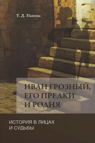 Иван Грозный, его предки и родня. История в лицах и судьбы