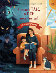 Сделай Так, и Всё получится! Сказкотерапия. Книга 1