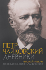 Петр Чайковский. Дневники. Николай Кашкин. Воспоминания о П. И. Чайковском