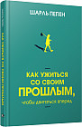 Как ужиться со своим прошлым, чтобы двигаться вперёд