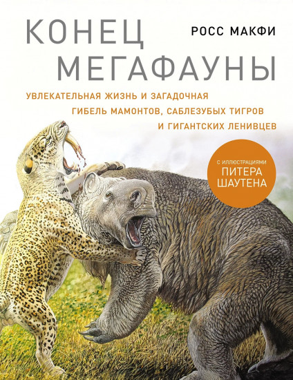 Конец мегафауны. Увлекательная жизнь и загадочная гибель мамонтов, саблезубых тигров и гигантских ленивцев