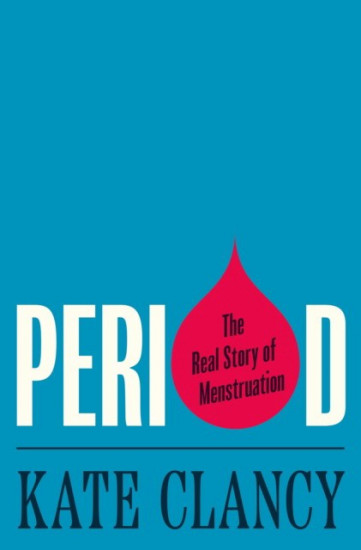 Period. The Real Story of Menstruation