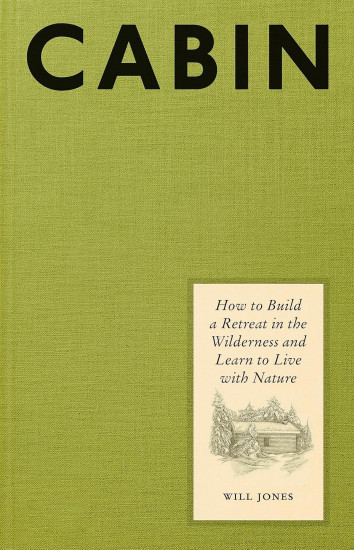 Cabin. How to Build a Retreat in the Wilderness and Learn to Live with Nature