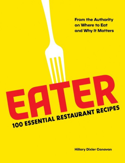 Eater. 100 Essential Restaurant Recipes