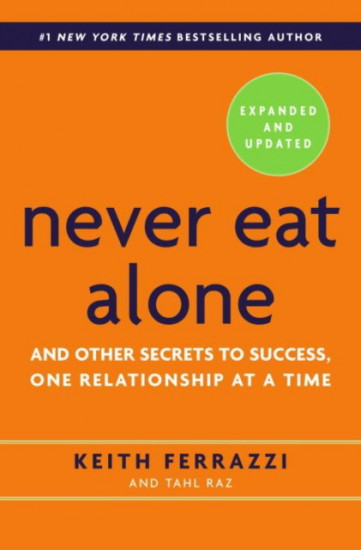 Never Eat Alone. And Other Secrets to Success, One Relationship at a Time