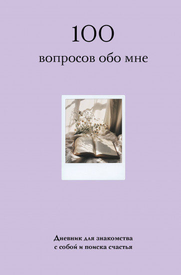100 вопросов обо мне. Дневник для знакомства с собой и поиска счастья