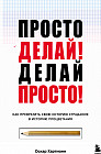 Просто делай! Делай просто! Как превратить свою историю страдания в историю процветания