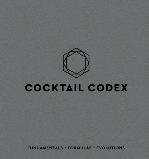 Cocktail Codex. Fundamentals, Formulas, Evolutions