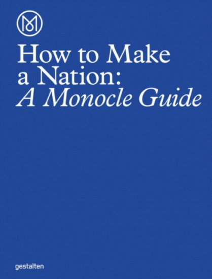 How to Make a Nation. A Monocle Guide