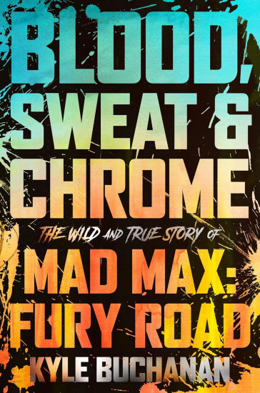 Blood, Sweat & Chrome. The Wild and True Story of Mad Max