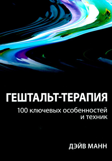 Гештальт-терапия. 100 ключевых особенностей и техник