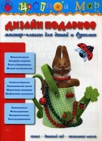 Дизайн подарков. Мастер-классы для детей и взрослых. Учебно-методическое пособие