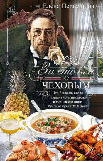 За столом с Чеховым. Что было на столе гениального писателя и героев его книг. Русская кухня XIX века