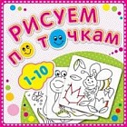 Рисуем по точкам от 1 до 10. Книжка-раскраска