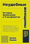 Неудобные женщины. История феминизма в 11 конфликтах