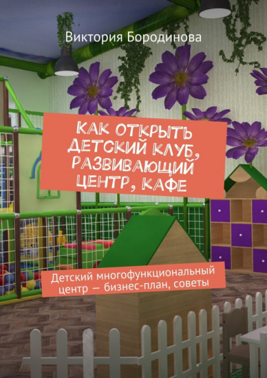 Как открыть детский клуб, развивающий центр, кафе. Детский многофункциональный центр — бизнес-план, советы