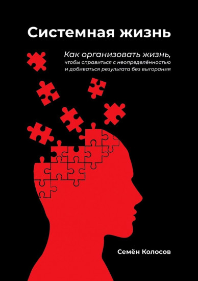 Системная жизнь. Как организовать жизнь, чтобы справиться с неопределённостью и добиваться результата без выгорания