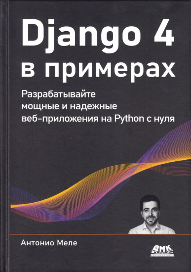 Django 4 в примерах. Разрабатывайте мощные и надежные веб-приложения на Python с нуля
