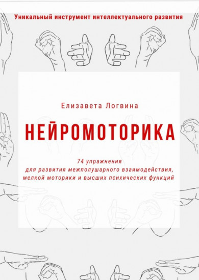 Нейромоторика. 74 упражнения для развития межполушарного взаимодействия, мелкой моторики и высших психических функций