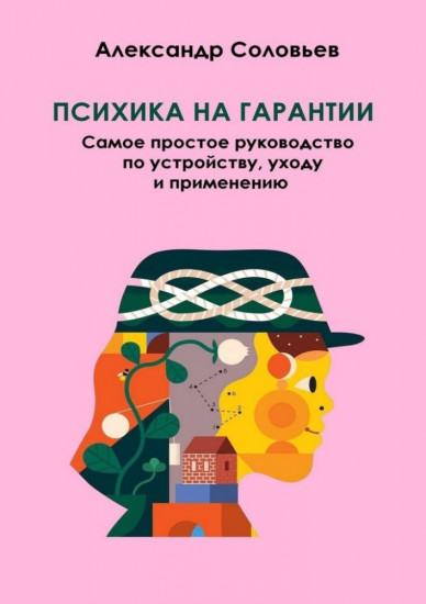 Психика на гарантии. Самое простое руководство по устройству, уходу и применению