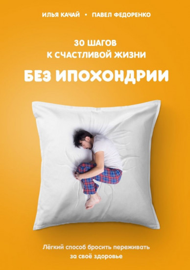30 шагов к счастливой жизни без ипохондрии. Лёгкий способ бросить переживать за своё здоровье