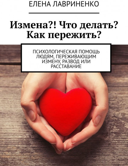 Измена! Что делать, как пережить. Психологическая помощь людям, переживающим измену, развод или расставание